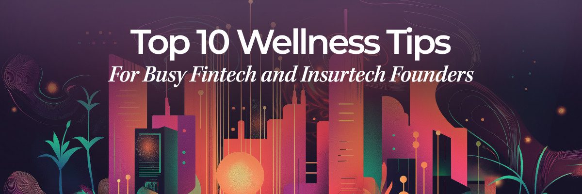 Top 10 Wellness Tips for Busy Fintech and Insurtech Founders